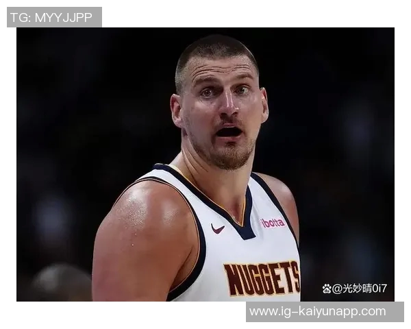 约基奇巅峰状态引领球队每年都有机会争夺总冠军